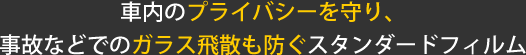 車内のプライバシーを守り、事故などでのガラス飛散も防ぐスタンダードフィルム